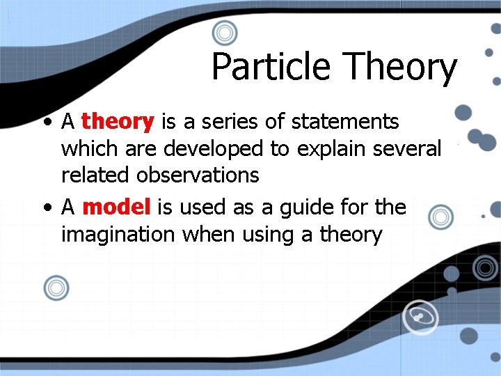 Particle Theory • A theory is a series of statements which are developed to