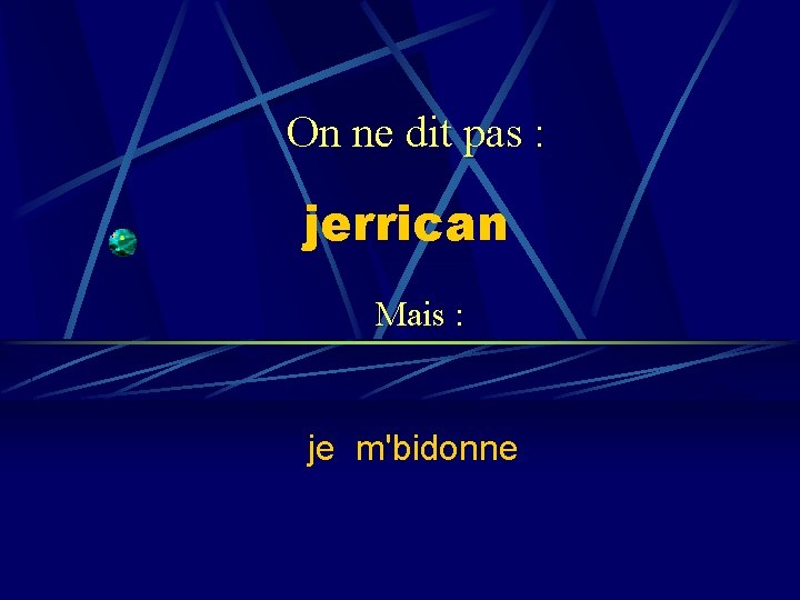 On ne dit pas : jerrican Mais : je m'bidonne 