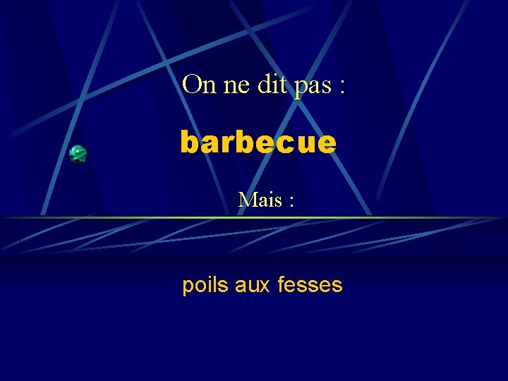 On ne dit pas : barbecue Mais : poils aux fesses 