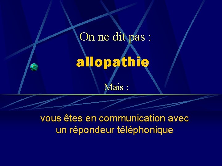 On ne dit pas : allopathie Mais : vous êtes en communication avec un