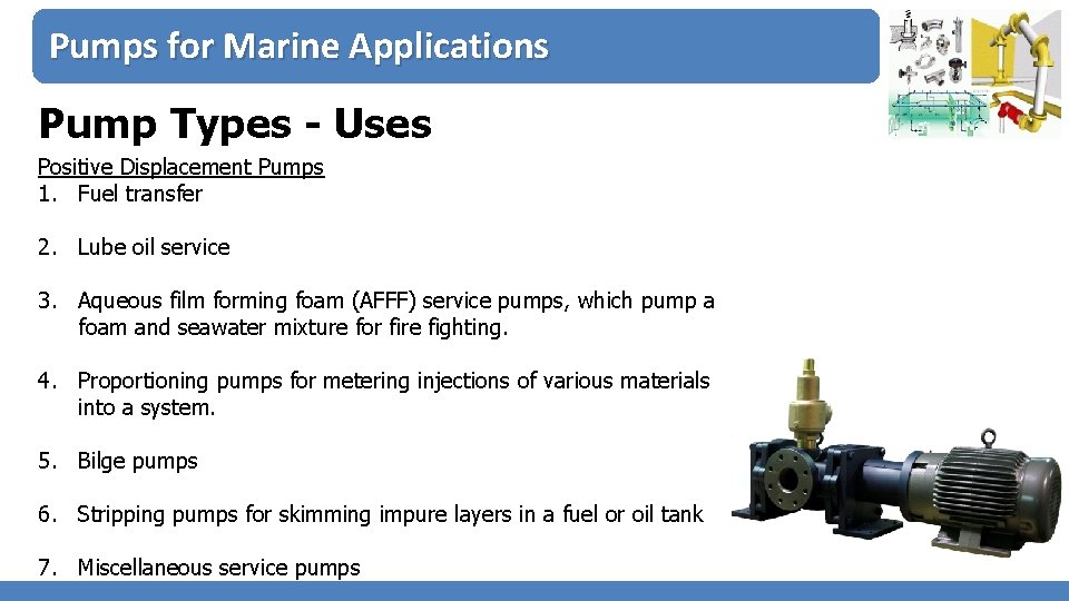 Pumps for Marine Applications Pump Types - Uses Positive Displacement Pumps 1. Fuel transfer