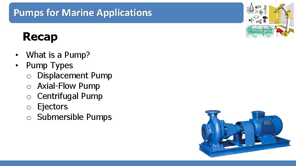 Pumps for Marine Applications Recap • What is a Pump? • Pump Types o