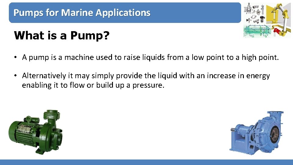 Pumps for Marine Applications What is a Pump? • A pump is a machine