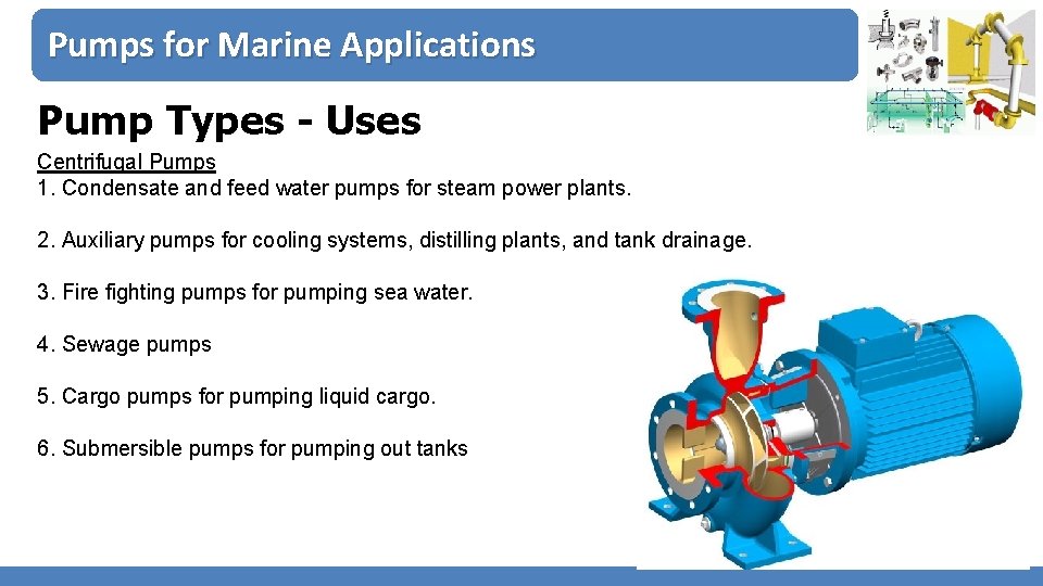 Pumps for Marine Applications Pump Types - Uses Centrifugal Pumps 1. Condensate and feed