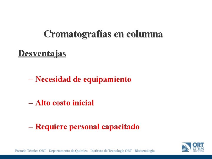 Cromatografías en columna Desventajas – Necesidad de equipamiento – Alto costo inicial – Requiere