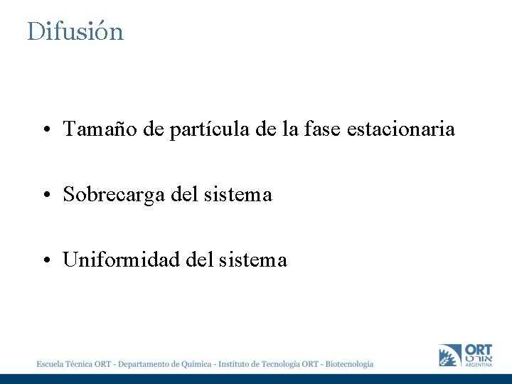 Difusión • Tamaño de partícula de la fase estacionaria • Sobrecarga del sistema • Difusión • Tamaño de partícula de la fase estacionaria • Sobrecarga del sistema •