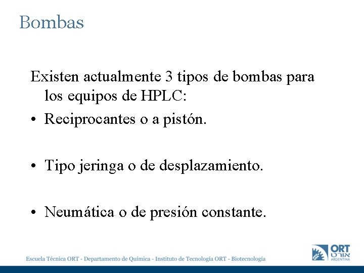 Bombas Existen actualmente 3 tipos de bombas para los equipos de HPLC: • Reciprocantes