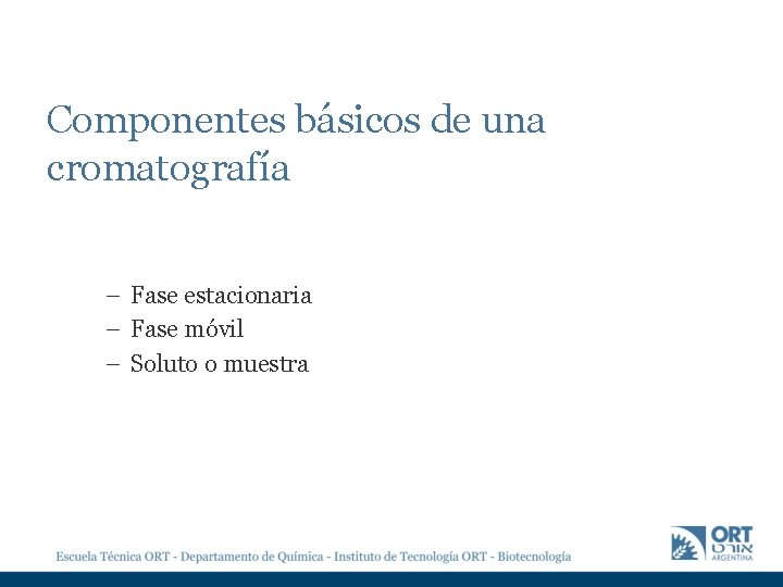 Componentes básicos de una cromatografía – Fase estacionaria – Fase móvil – Soluto o