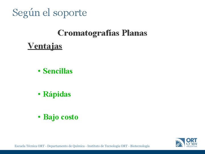 Según el soporte Cromatografías Planas Ventajas • Sencillas • Rápidas • Bajo costo 