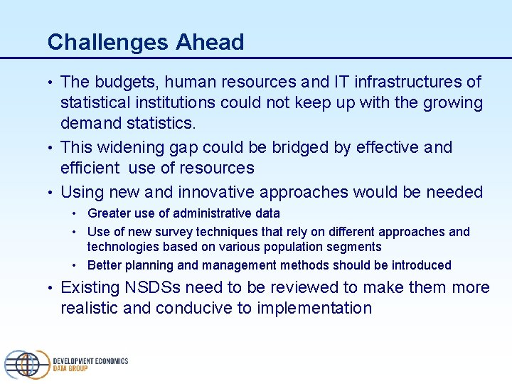 Challenges Ahead • The budgets, human resources and IT infrastructures of statistical institutions could