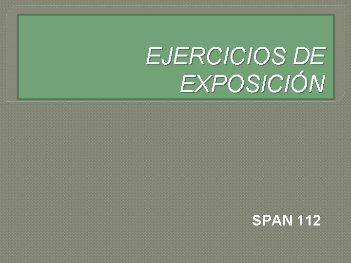 EJERCICIOS DE EXPOSICIÓN SPAN 112 