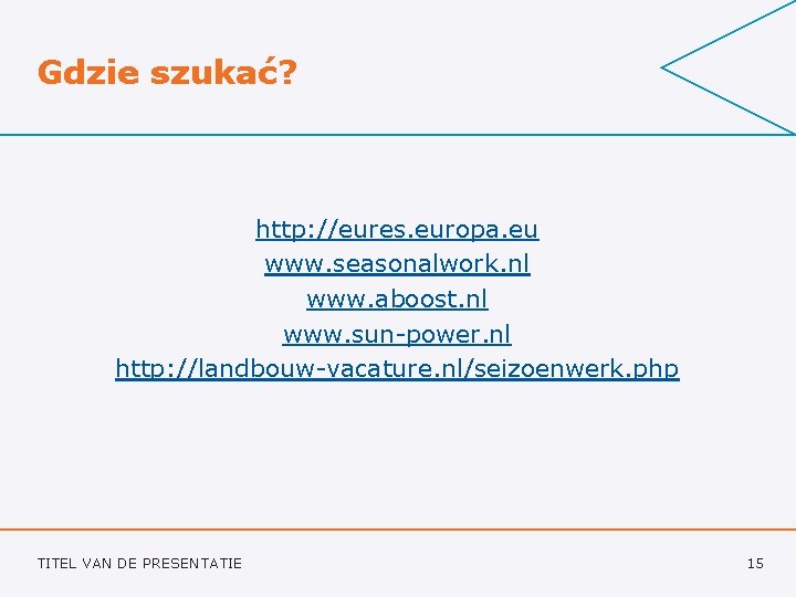 Gdzie szukać? http: //eures. europa. eu www. seasonalwork. nl www. aboost. nl www. sun-power.