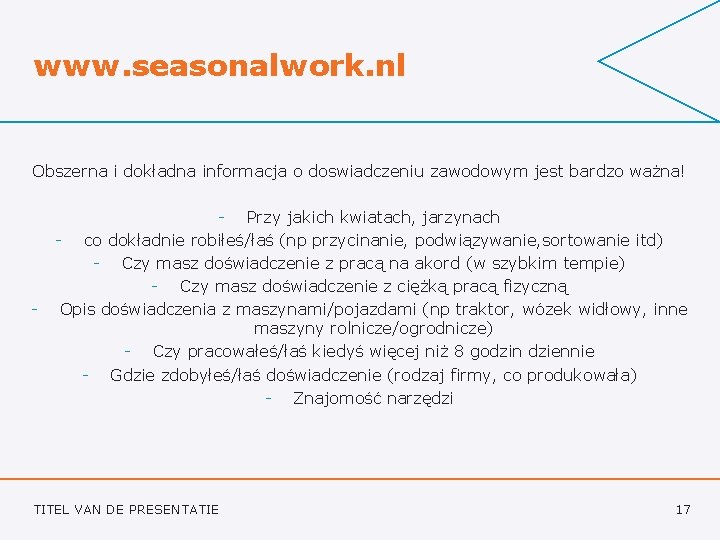 www. seasonalwork. nl Obszerna i dokładna informacja o doswiadczeniu zawodowym jest bardzo ważna! -