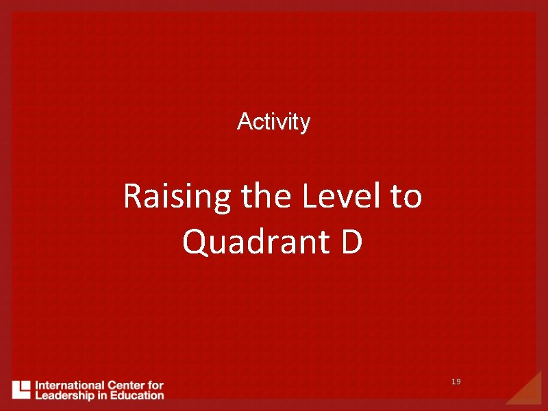 Activity Raising the Level to Quadrant D 19 