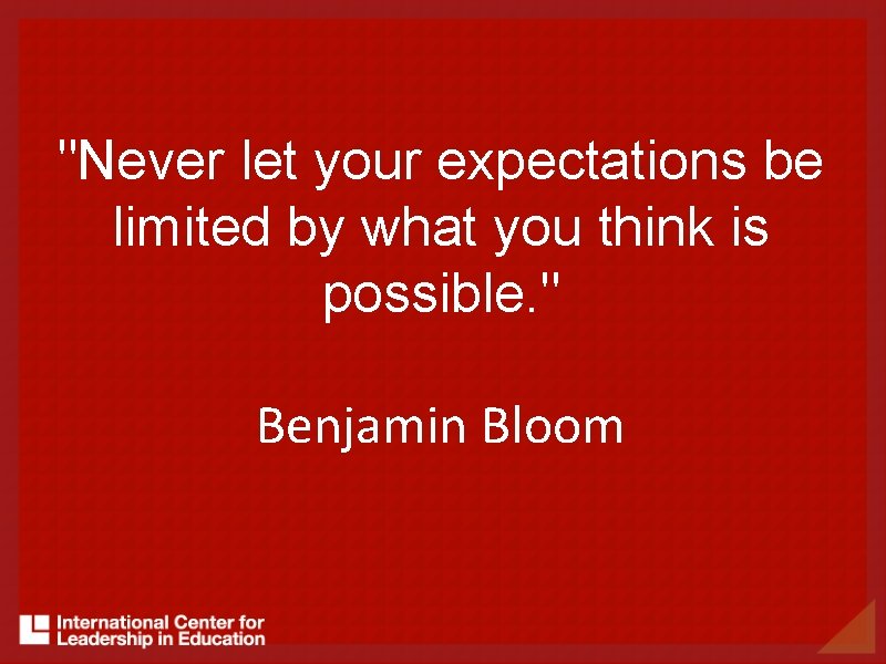 "Never let your expectations be limited by what you think is possible. " Benjamin