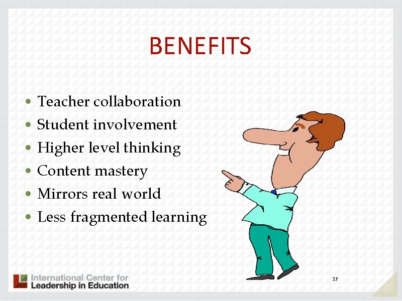 BENEFITS • Teacher collaboration • Student involvement • Higher level thinking • Content mastery