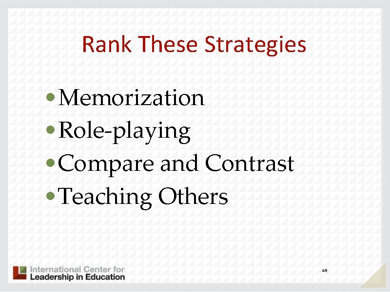 Rank These Strategies • Memorization • Role-playing • Compare and Contrast • Teaching Others