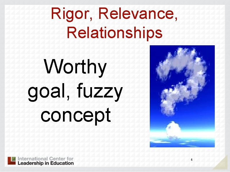 Rigor, Relevance, Relationships Worthy goal, fuzzy concept 4 