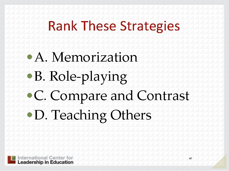 Rank These Strategies • A. Memorization • B. Role-playing • C. Compare and Contrast