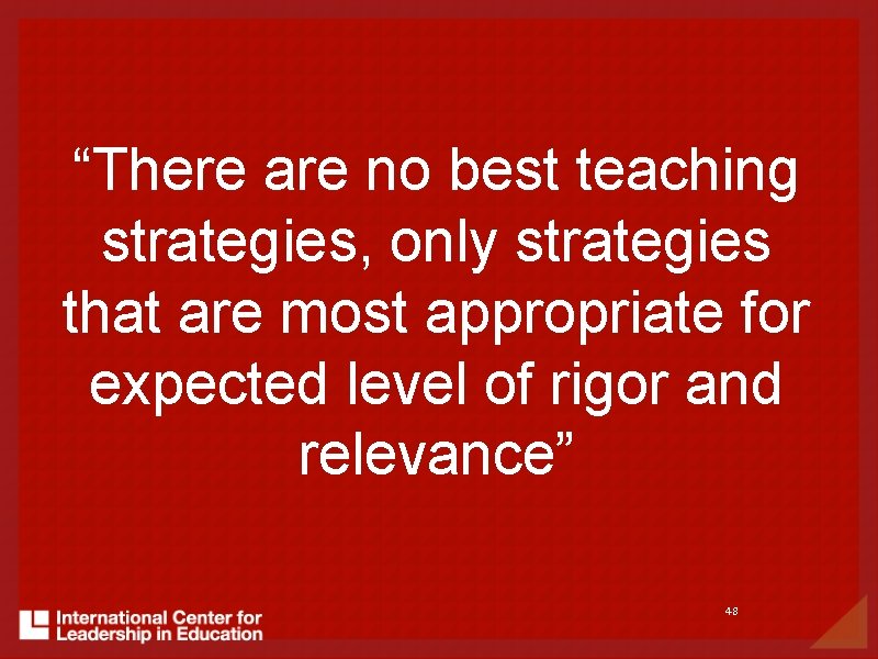 “There are no best teaching strategies, only strategies that are most appropriate for expected