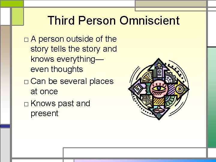 Third Person Omniscient □ A person outside of the story tells the story and