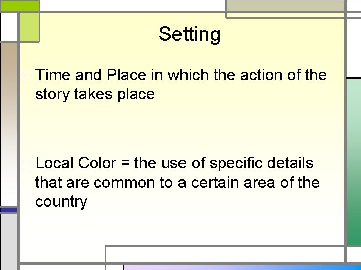 Setting □ Time and Place in which the action of the story takes place