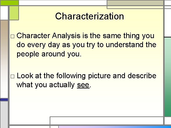 Characterization □ Character Analysis is the same thing you do every day as you