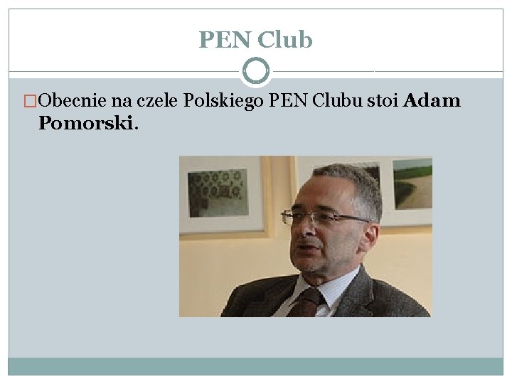 PEN Club �Obecnie na czele Polskiego PEN Clubu stoi Adam Pomorski. 