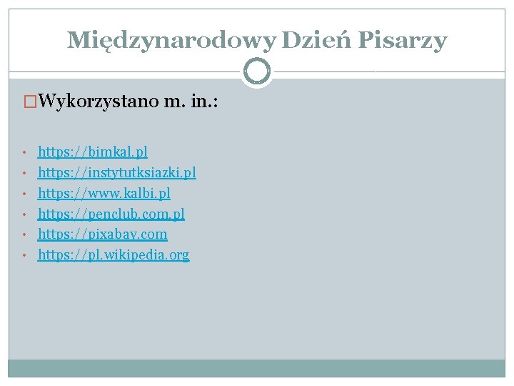 Międzynarodowy Dzień Pisarzy �Wykorzystano m. in. : • https: //bimkal. pl • https: //instytutksiazki.