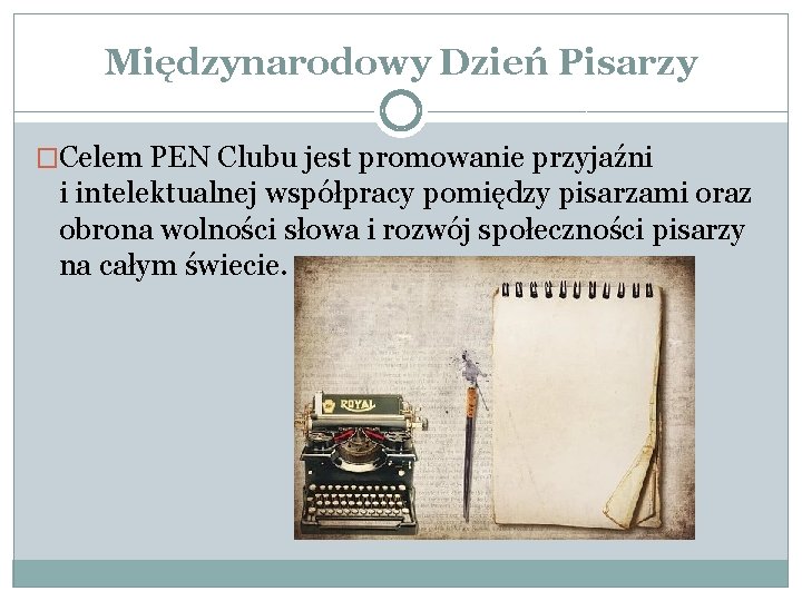 Międzynarodowy Dzień Pisarzy �Celem PEN Clubu jest promowanie przyjaźni i intelektualnej współpracy pomiędzy pisarzami