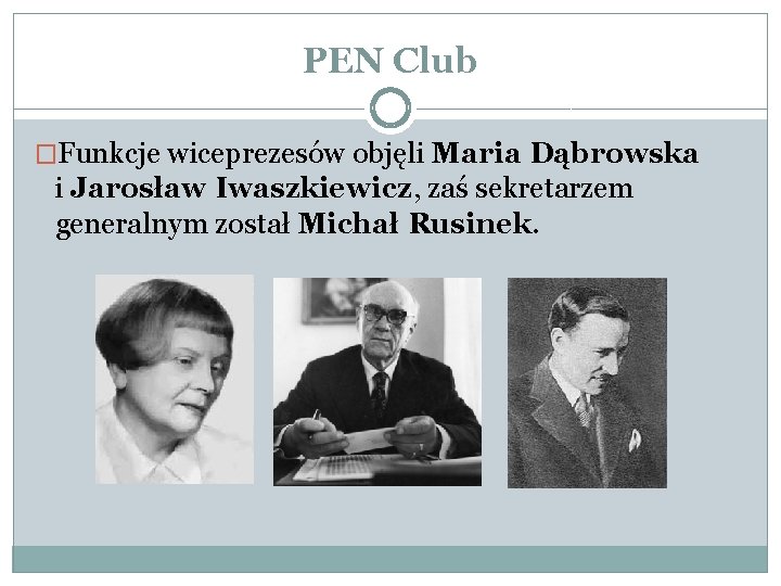 PEN Club �Funkcje wiceprezesów objęli Maria Dąbrowska i Jarosław Iwaszkiewicz, zaś sekretarzem generalnym został