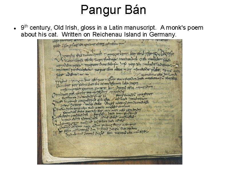 Pangur Bán 9 th century, Old Irish, gloss in a Latin manuscript. A monk's