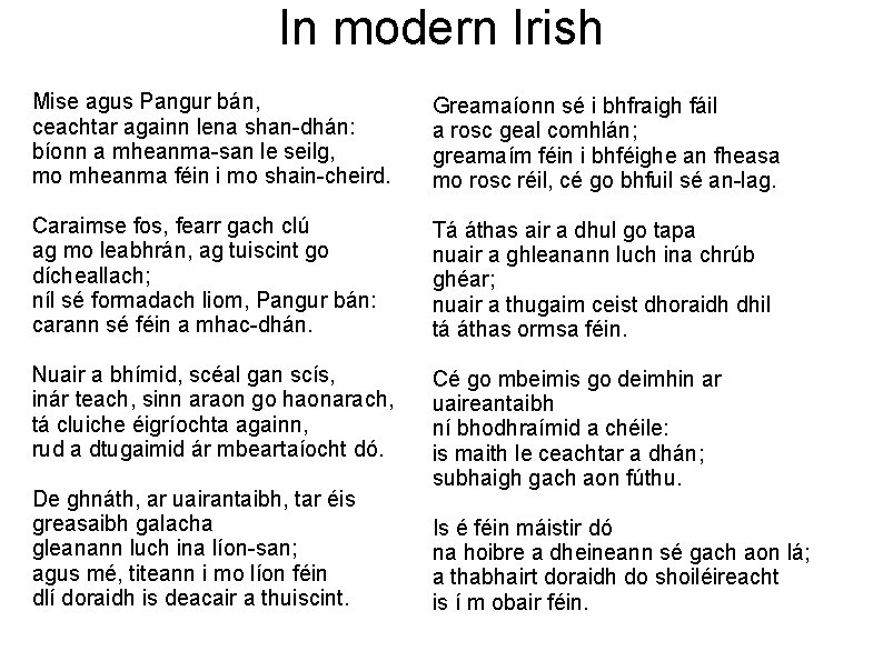 In modern Irish Mise agus Pangur bán, ceachtar againn lena shan dhán: bíonn a