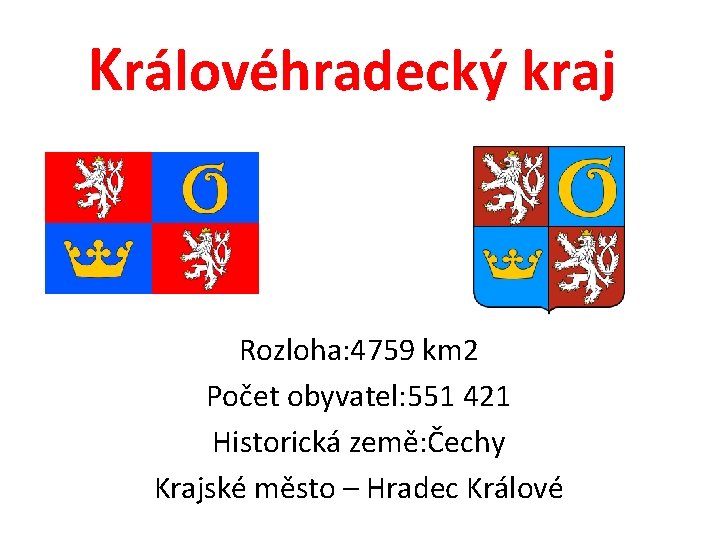 Královéhradecký kraj Rozloha: 4759 km 2 Počet obyvatel: 551 421 Historická země: Čechy Krajské
