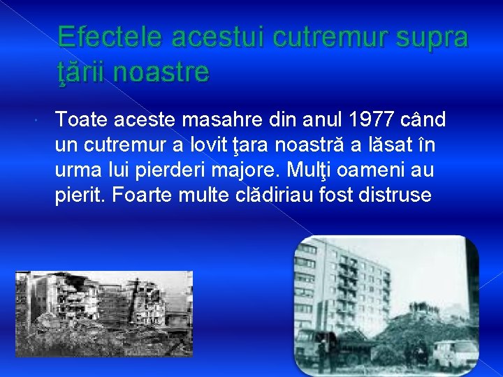 Efectele acestui cutremur supra ţării noastre Toate aceste masahre din anul 1977 când un