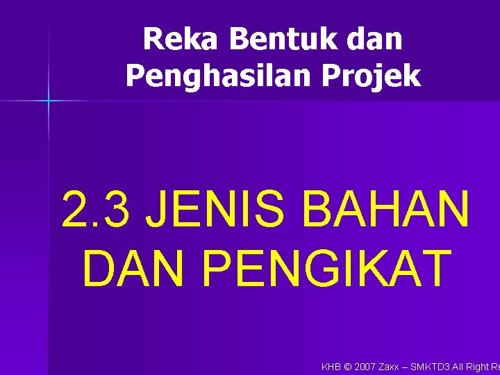 Reka Bentuk dan Penghasilan Projek 2. 3 JENIS BAHAN DAN PENGIKAT KHB © 2007