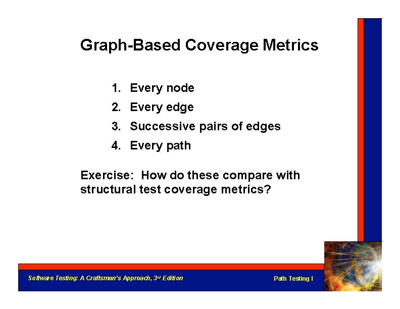 Graph-Based Coverage Metrics 1. Every node 2. Every edge 3. Successive pairs of edges