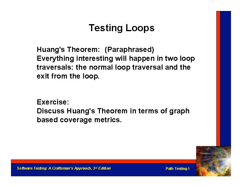 Testing Loops Huang's Theorem: (Paraphrased) Everything interesting will happen in two loop traversals: the