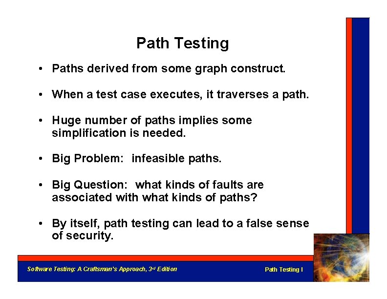 Path Testing • Paths derived from some graph construct. • When a test case