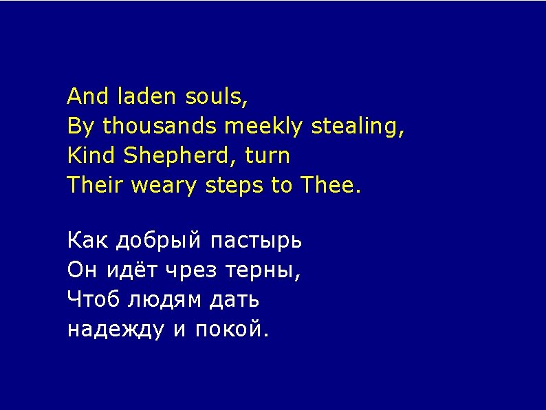 And laden souls, By thousands meekly stealing, Kind Shepherd, turn Their weary steps to