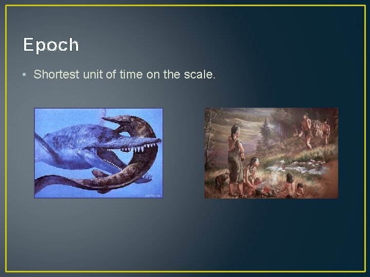 Epoch • Shortest unit of time on the scale. 