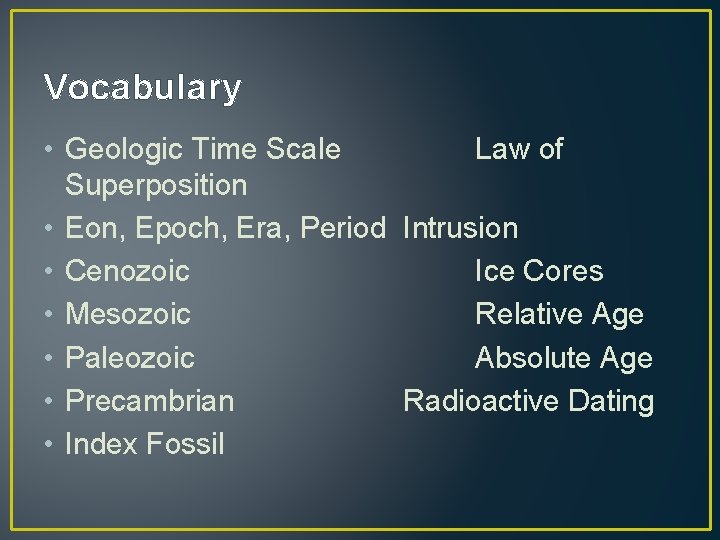 Vocabulary • Geologic Time Scale Law of Superposition • Eon, Epoch, Era, Period Intrusion