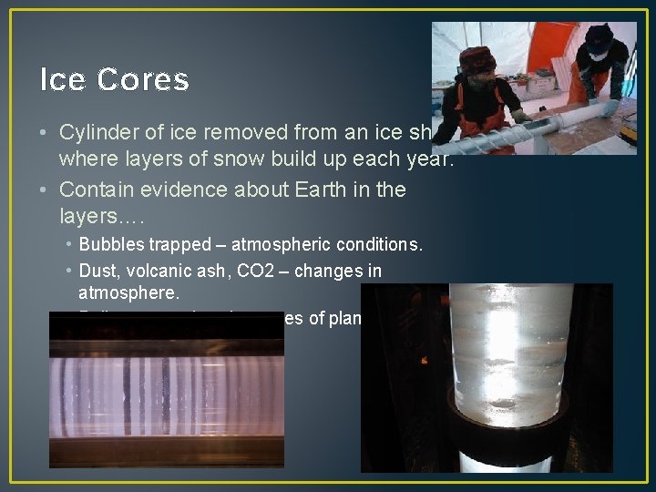 Ice Cores • Cylinder of ice removed from an ice sheet where layers of