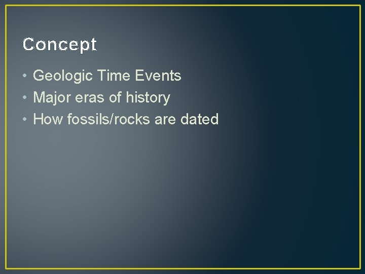 Concept • Geologic Time Events • Major eras of history • How fossils/rocks are