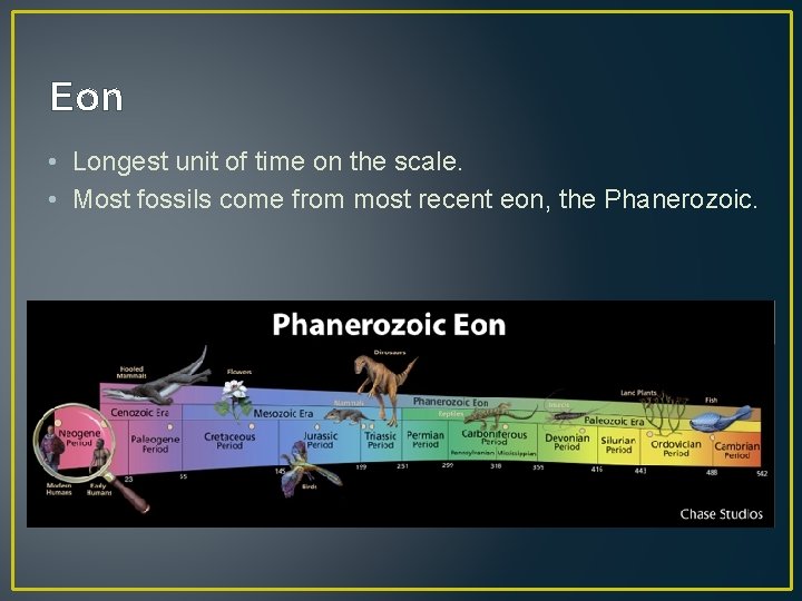 Eon • Longest unit of time on the scale. • Most fossils come from