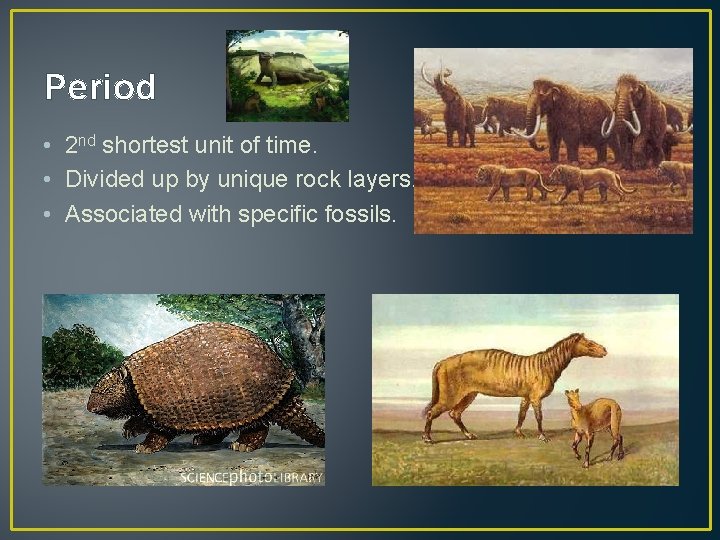 Period • 2 nd shortest unit of time. • Divided up by unique rock