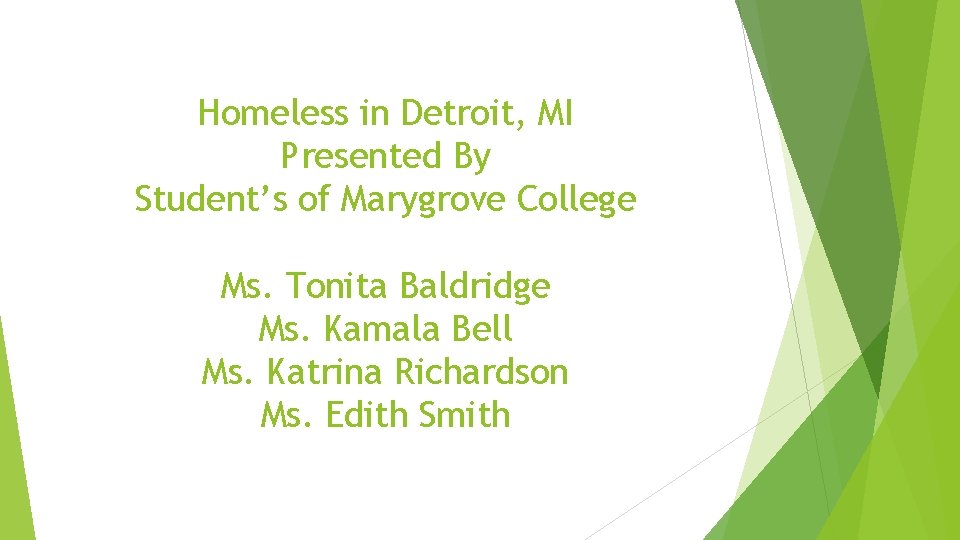 Homeless in Detroit, MI Presented By Student’s of Marygrove College Ms. Tonita Baldridge Ms.