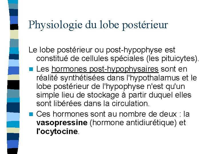 Physiologie du lobe postérieur Le lobe postérieur ou post-hypophyse est constitué de cellules spéciales