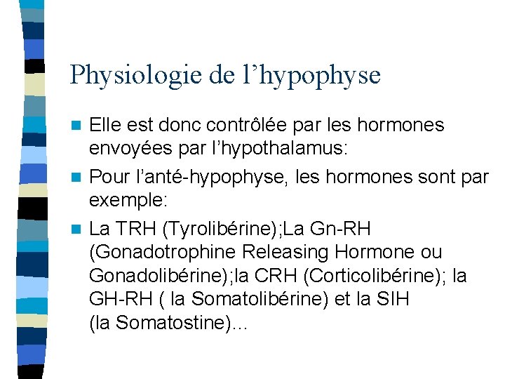 Physiologie de l’hypophyse Elle est donc contrôlée par les hormones envoyées par l’hypothalamus: n