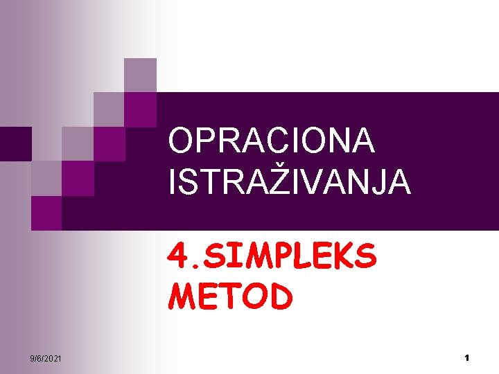 OPRACIONA ISTRAŽIVANJA 4. SIMPLEKS METOD 9/6/2021 1 